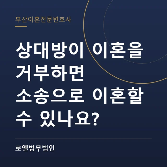 상대방이 이혼을 거부하면 소송으로 이혼할 수 있나요? 로엘법무법인